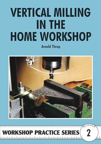 Vertical Milling in the Home Workshop (Workshop Practice, Band 2)