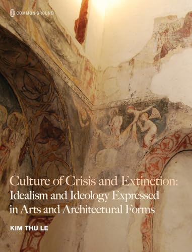 Culture of Crisis and Extinction: Idealism and Ideology Expressed in Arts and Architectural Forms Culture of Crisis and Extinction: Idealism and Ideology Expressed in Arts and Architectural Forms von Common Ground Research Networks