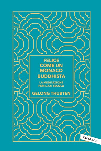 Felice come un monaco buddhista. La meditazione per il XXI secolo von Vallardi A.