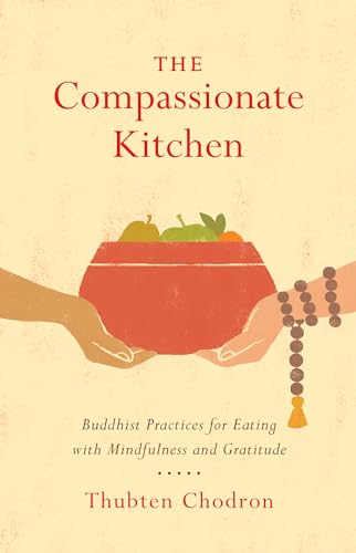 The Compassionate Kitchen: Buddhist Practices for Eating with Mindfulness and Gratitude