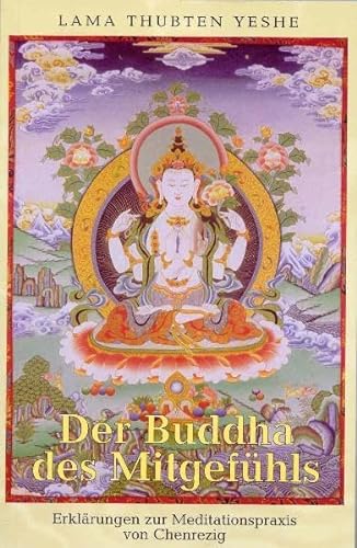Der Buddha des Mitgefühls: Erklärungen zur Meditationspraxis von Chenrezig