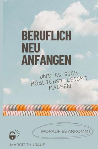 Beruflich neu anfangen und es sich möglichst leicht machen: Worauf es ankommt