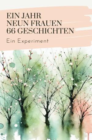 Monatsgeschichten / EIN JAHR NEUN FRAUEN 66 GESCHICHTEN: Ein Experiment von epubli