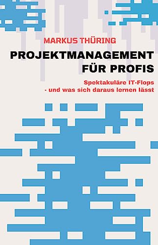 PROJEKTMANAGEMENT FÜR PROFIS: Spektakuläre IT-Flops – und was sich daraus lernen lässt von Omnino Verlag