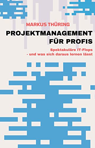 PROJEKTMANAGEMENT FÜR PROFIS: Spektakuläre IT-Flops – und was sich daraus lernen lässt