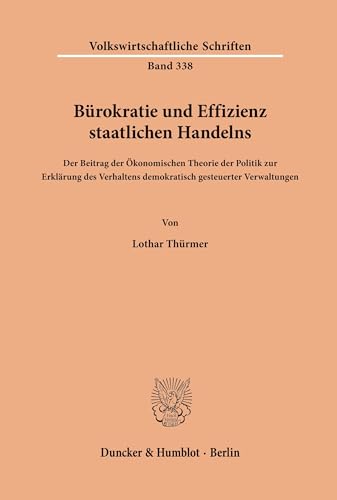 Bürokratie und Effizienz staatlichen Handelns.: Der Beitrag der Ökonomischen Theorie der Politik zur Erklärung des Verhaltens demokratisch gesteuerter ... (Volkswirtschaftliche Schriften, Band 338) von Duncker & Humblot