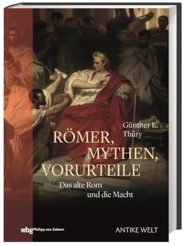 Römer, Mythen, Vorurteile: Das alte Rom und die Macht Römer, Mythen, Vorurteile: Das alte Rom und die Macht von wbg Philipp von Zabern