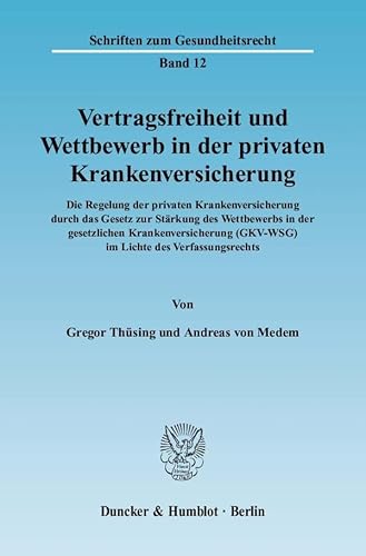 Vertragsfreiheit und Wettbewerb in der privaten Krankenversicherung.: Die Regelung der privaten Krankenversicherung durch das Gesetz zur Stärkung des ... (Schriften zum Gesundheitsrecht)