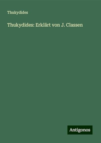 Thukydides: Erklärt von J. Classen von Antigonos Verlag