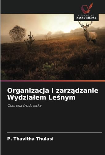 Organizacja i zarządzanie Wydziałem Leśnym: Ochrona środowiska: Ochrona ¿rodowiska von Wydawnictwo Nasza Wiedza