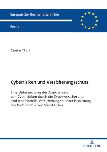 Cyberrisiken und Versicherungsschutz: Eine Untersuchung der Absicherung von Cyberrisiken durch die Cyberversicherung und traditionelle Versicherungen ... Hochschulschriften Recht, Band 6743) von Peter Lang