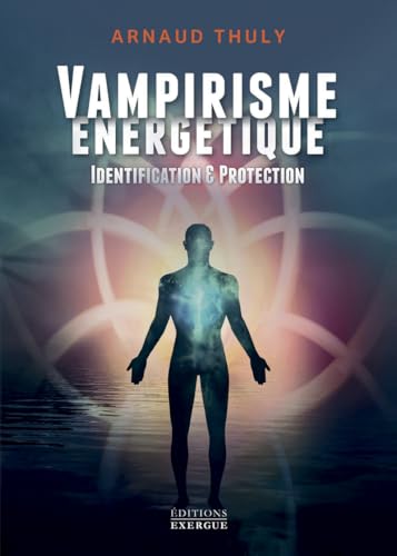 Vampirisme énergétique - Identification et protection (nouvelle édition): Identification & protection von EXERGUE