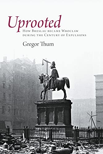 Uprooted: How Breslau Became Wroclaw during the Century of Expulsions von Princeton University Press