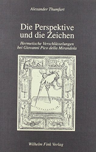 Die Perspektive und die Zeichen: Hermetische Verschlüsselungen bei Giovanni Pico della Mirandola (Die Geistesgeschichte und ihre Methoden)