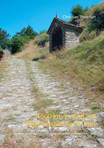 1500 km zu Fuß auf Pilgerwegen nach Rom: Schweizer Jakobsweg: Konstanz - Lausanne; Via Francigena: Lausanne - Rom von Books on Demand GmbH