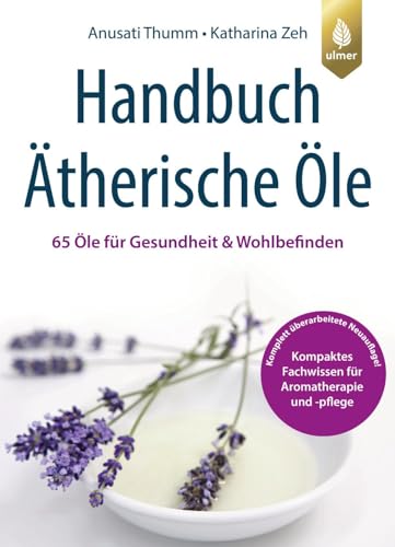Handbuch Ätherische Öle: 65 Öle für Gesundheit und Wohlbefinden. Kompaktes Fachwissen für Aromatherapie und Aromapflege Handbuch Ätherische Öle: 65 Öle für Gesundheit und Wohlbefinden. Kompaktes Fachwissen für Aromatherapie und Aromapflege