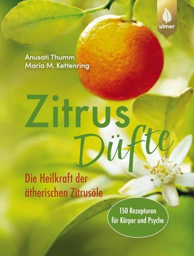 Zitrusdüfte: Die Heilkraft der ätherischen Zitrusöle. 150 Rezepturen für Körper und Psyche von Verlag Eugen Ulmer
