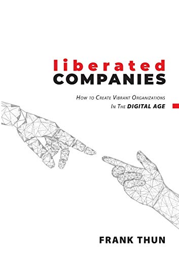 Liberated Companies: How To Create Vibrant Organizations In The Digital Age