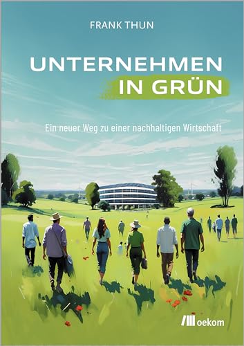 Unternehmen in Grün: Ein neuer Weg zu einer Nachhaltigen Wirtschaft