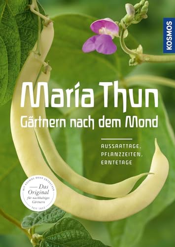 Maria Thun - Gärtnern nach dem Mond: Aussaattage, Pflanzzeiten, Erntetage