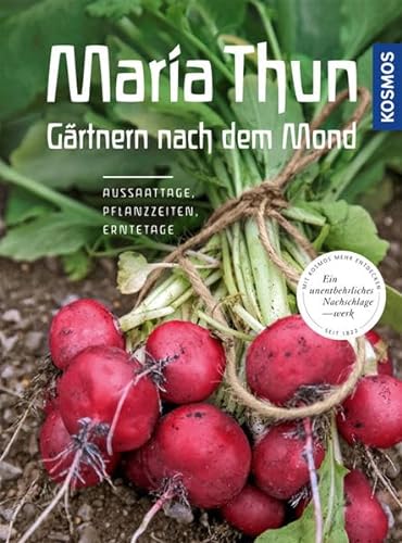 Maria Thun - Gärtnern nach dem Mond: Aussaattage, Pflanzzeiten, Erntetage