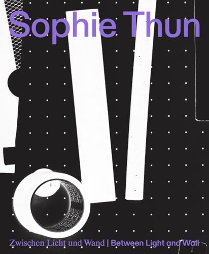 Zwischen Licht und Wand | Between Light and Wall: Sophie Thun von DISTANZ Verlag