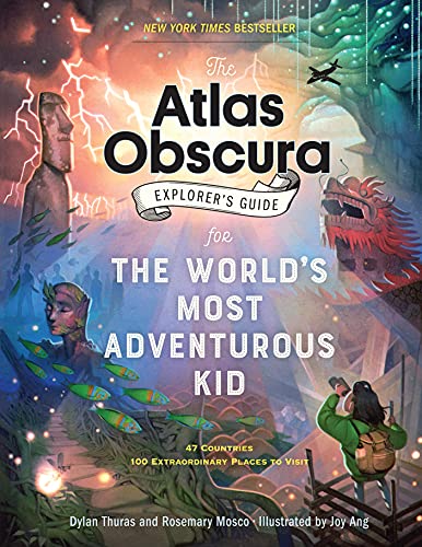 The Atlas Obscura Explorer’s Guide for the World’s Most Adventurous Kid: Explorer’s Guide for the World’s Most Adventurous Kid