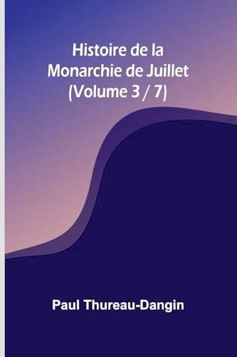 Histoire de la Monarchie de Juillet (Volume 3 / 7) von Alpha Edition