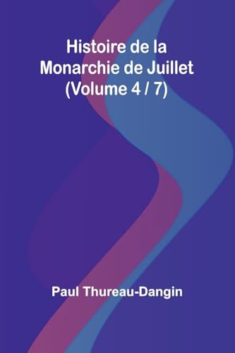 Histoire de la Monarchie de Juillet (Volume 4 / 7) von Alpha Edition