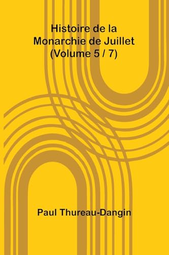 Histoire de la Monarchie de Juillet (Volume 5 / 7) von Alpha Edition