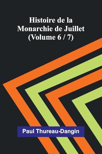 Histoire de la Monarchie de Juillet (Volume 6 / 7) von Alpha Edition