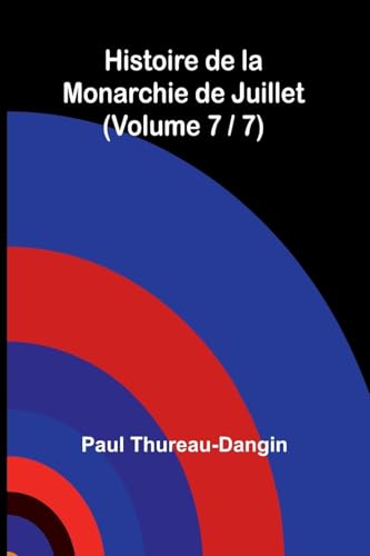 Histoire de la Monarchie de Juillet (Volume 7 / 7) von Alpha Edition