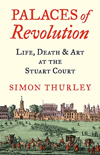 Palaces of Revolution: Life, Death and Art at the Stuart Court von William Collins