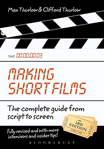 Making Short Films, Third Edition: The Complete Guide from Script to Screen von Bloomsbury Academic