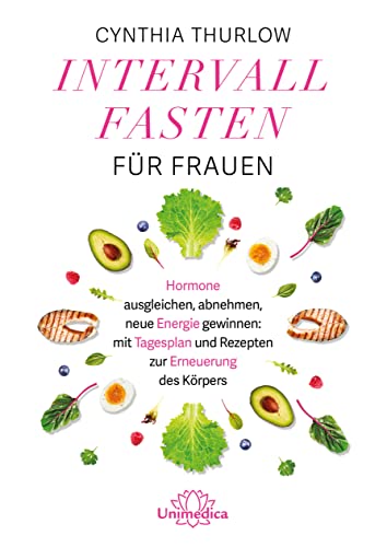 Intervallfasten für Frauen: Hormone ausgleichen, abnehmen, neue Energie gewinnen: mit Tagesplan und Rezepten zur Erneuerung des Körpers von Unimedica, ein Imprint des Narayana Verlags