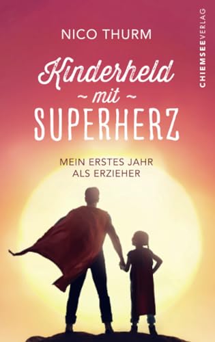 Kinderheld mit Superherz: Mein erstes Jahr als Erzieher von Chiemsee Verlag