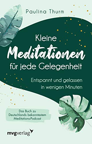 Kleine Meditationen für jede Gelegenheit: Entspannt und gelassen in wenigen Minuten von MVG Moderne Vlgs. Ges.