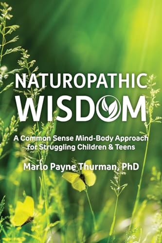 Naturopathic Wisdom: A Common Sense Mind-Body Approach for Struggling Children and Teens von Future Horizons Incorporated