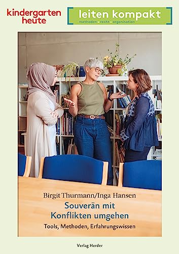 Souverän mit Konflikten umgehen - Tools, Methoden, Erfahrungswissen: kindergarten heute leiten kompakt von VERLAG HERDER GMBH