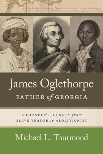 James Oglethorpe, Father of Georgia: A Founder’s Journey from Slave Trader to Abolitionist von University of Georgia Press
