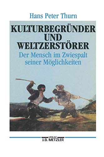 Kulturbegründer und Weltzerstörer: Der Mensch im Zwiespalt seiner Möglichkeiten von J.B. Metzler