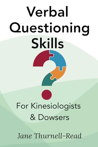 Verbal Questioning Skills: for Kinesiologists & Dowsers: For Kinesiologists, Dowsers & EAV Practitioners (ms) Verbal Questioning Skills: for Kinesiologists & Dowsers: For Kinesiologists, Dowsers & EAV Practitioners (ms)