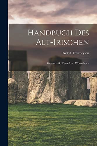 Handbuch des Alt-Irischen: Grammatik, Texte und Wörterbuch