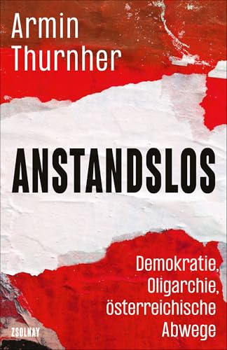 Anstandslos: Demokratie, Oligarchie, österreichische Abwege von Paul Zsolnay Verlag