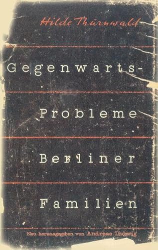 Gegenwartsprobleme Berliner Familien: Eine soziologische Untersuchung an 498 Familien. 1946/47. Neu herausgegeben von Andreas Ludwig