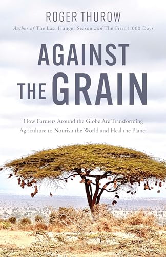 Against the Grain: How Farmers Around the Globe Are Transforming Agriculture to Nourish the World and Heal the Planet von Agate Surrey