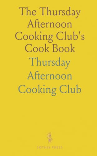 The Thursday Afternoon Cooking Club's Cook Book von Sothis Press