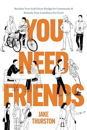 You Need Friends: Reclaim Your God-Given Design for Community and Remedy Your Loneliness for Good von selfpublishing.com