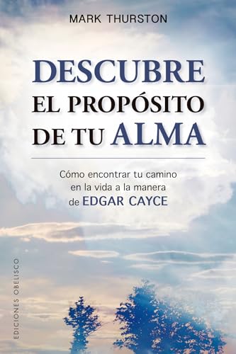 Descubre el propósito de tu alma: Cómo encontrar tu camino en la vida a la manera de Edgar Cayce (ESPIRITUALIDAD Y VIDA INTERIOR) von Obelisco