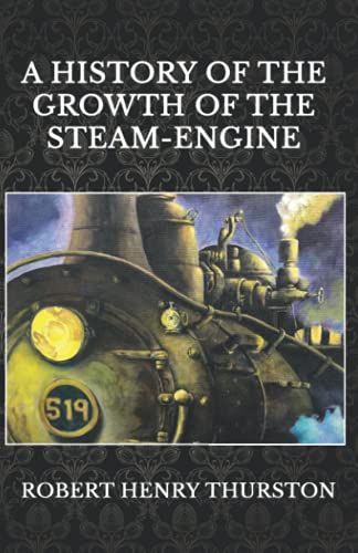 A History of the Growth of the Steam-Engine